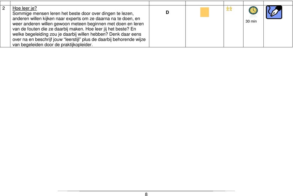 te doen, en weer anderen willen gewoon meteen beginnen met doen en leren van de fouten die ze daarbij maken.