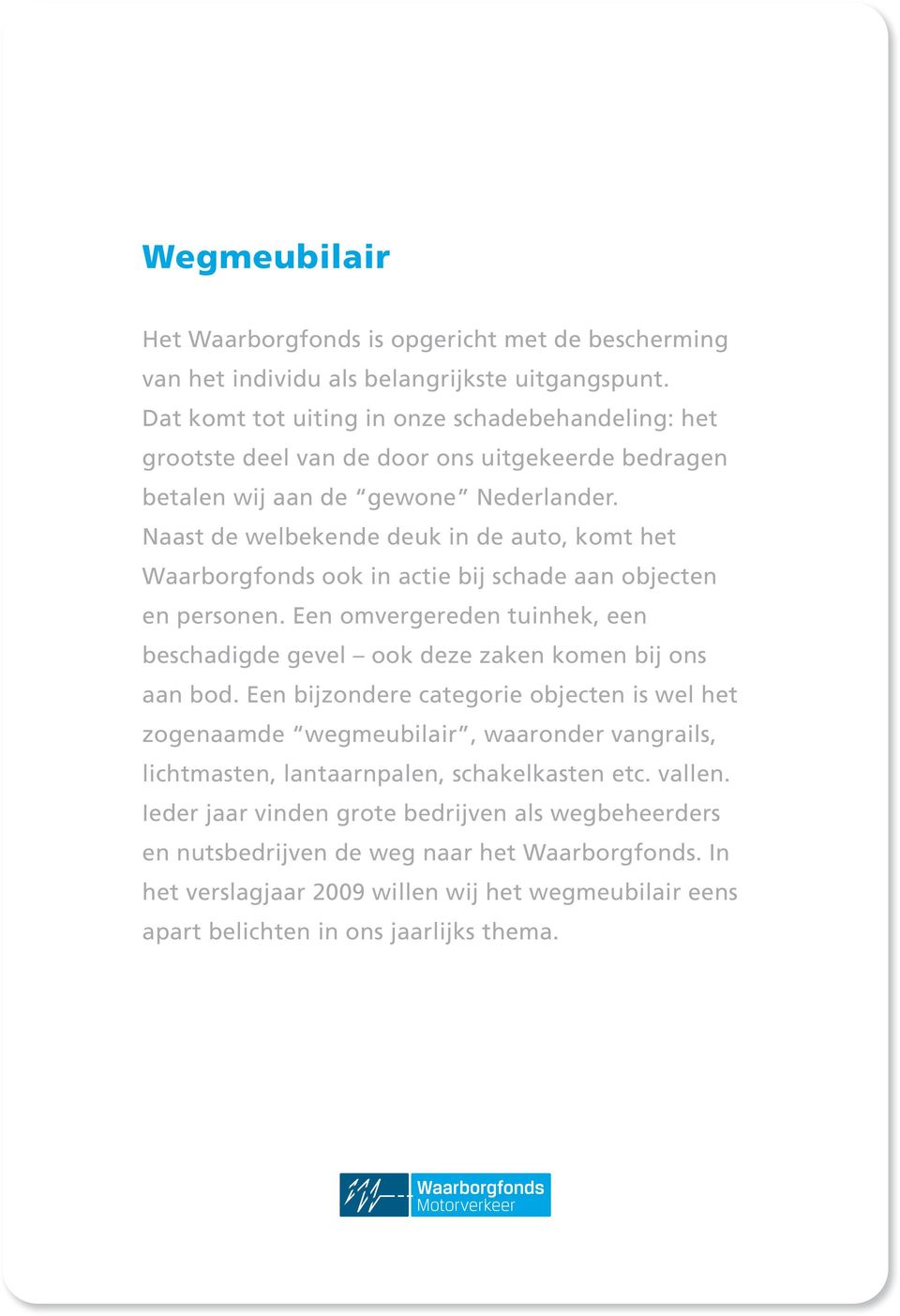 Naast de welbekende deuk in de auto, komt het Waarborgfonds ook in actie bij schade aan objecten en personen. Een omvergereden tuinhek, een beschadigde gevel ook deze zaken komen bij ons aan bod.