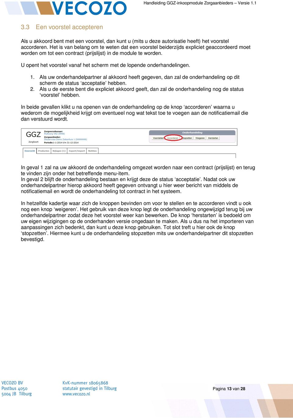 U opent het voorstel vanaf het scherm met de lopende onderhandelingen. 1. Als uw onderhandelpartner al akkoord heeft gegeven, dan zal de onderhandeling op dit scherm de status acceptatie hebben. 2.