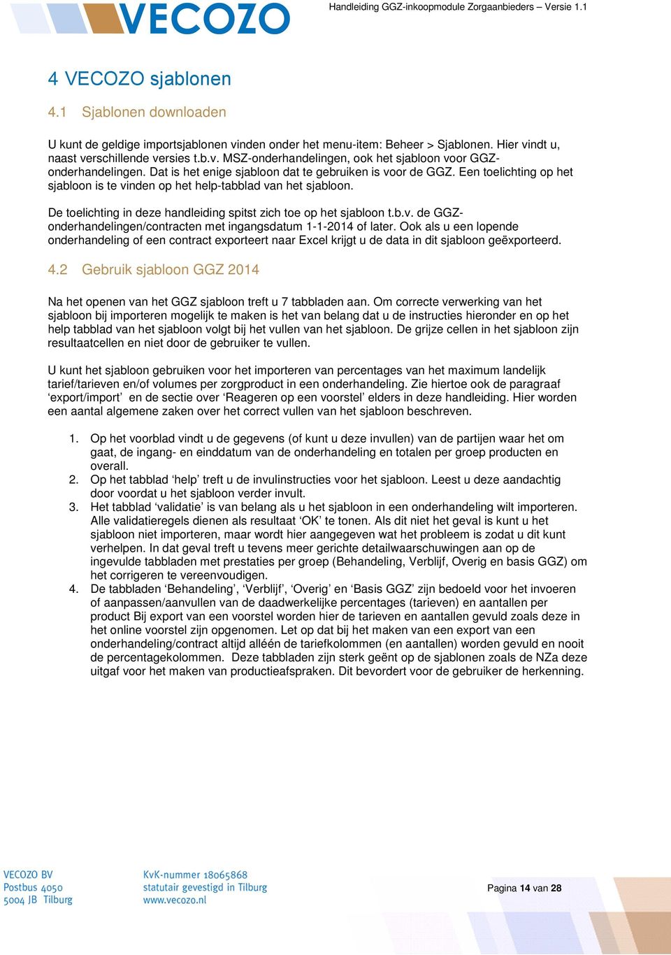 De toelichting in deze handleiding spitst zich toe op het sjabloon t.b.v. de GGZonderhandelingen/contracten met ingangsdatum 1-1-2014 of later.