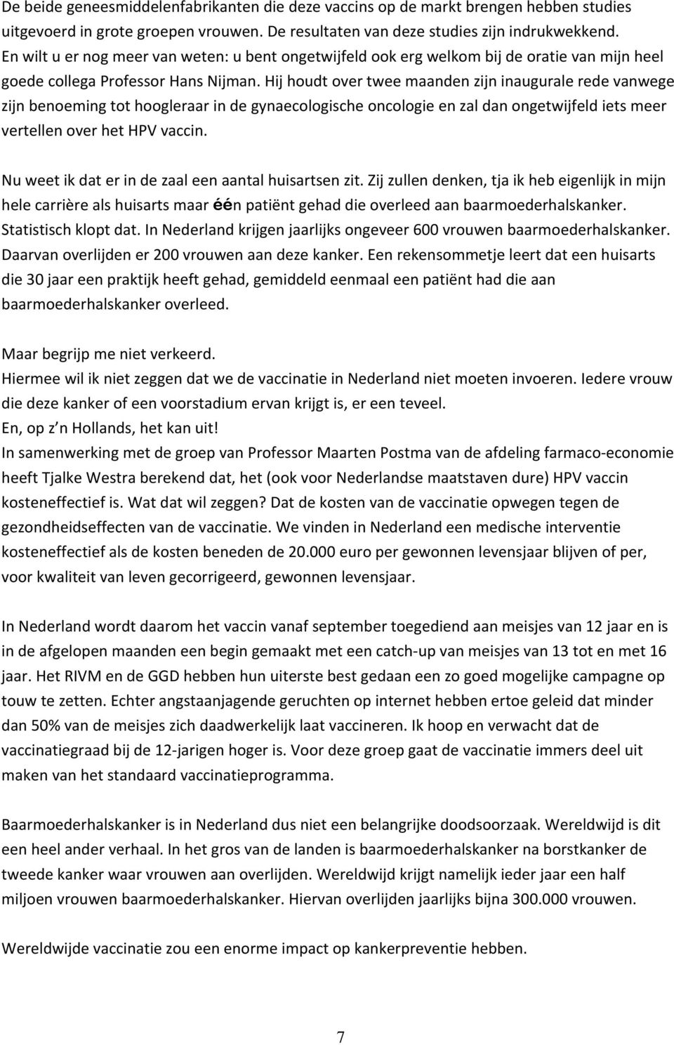 Hij houdt over twee maanden zijn inaugurale rede vanwege zijn benoeming tot hoogleraar in de gynaecologische oncologie en zal dan ongetwijfeld iets meer vertellen over het HPV vaccin.