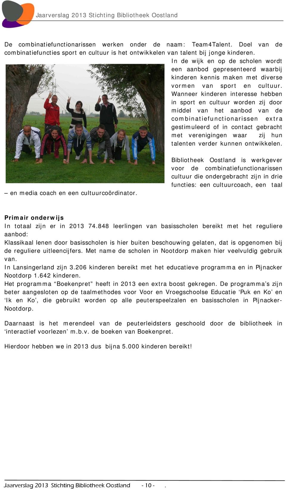 Wanneer kinderen interesse hebben in sport en cultuur worden zij door middel van het aanbod van de combinatiefunctionarissen extra gestimuleerd of in contact gebracht met verenigingen waar zij hun