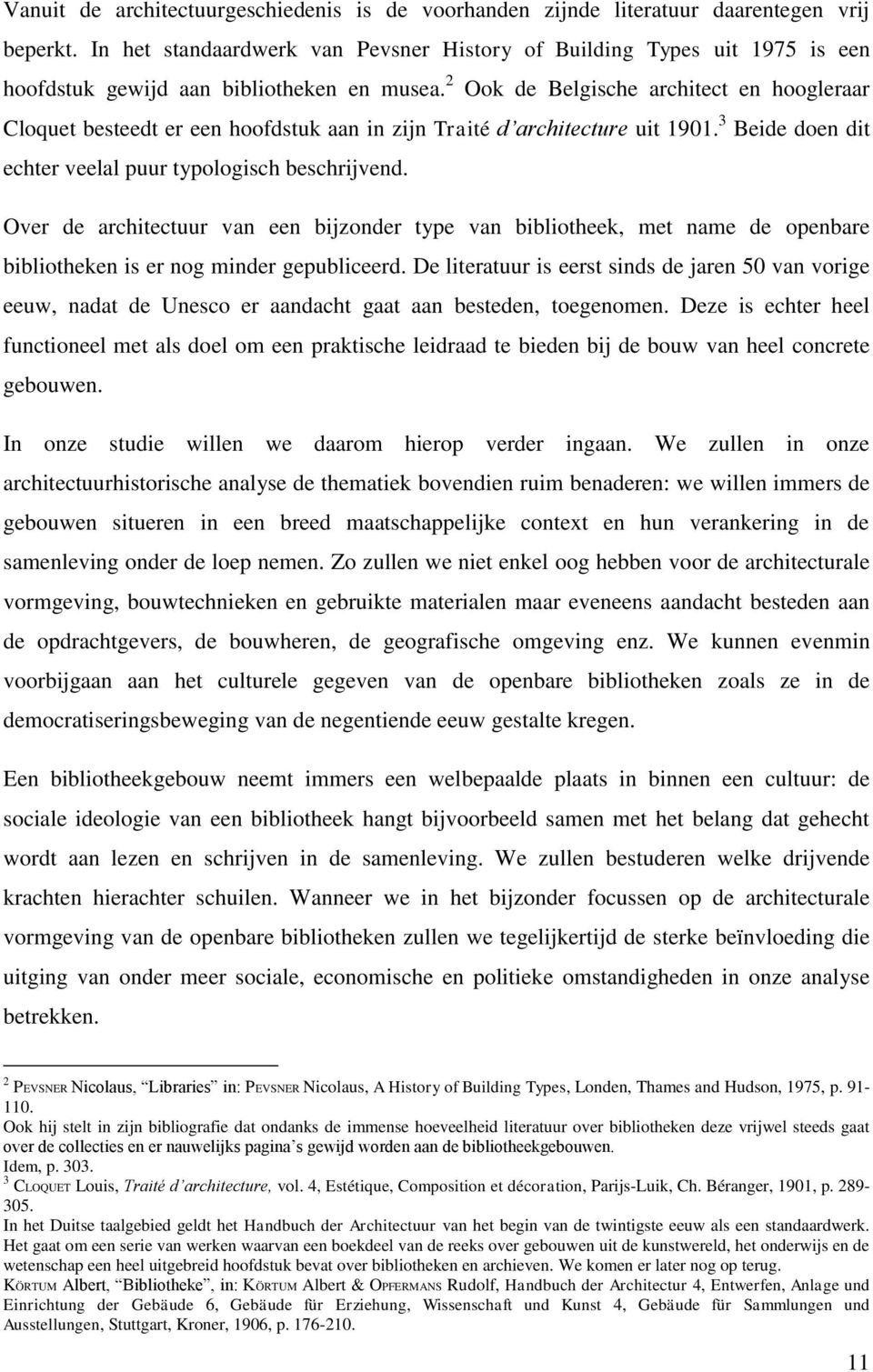 2 Ook de Belgische architect en hoogleraar Cloquet besteedt er een hoofdstuk aan in zijn Traité d architecture uit 1901. 3 Beide doen dit echter veelal puur typologisch beschrijvend.