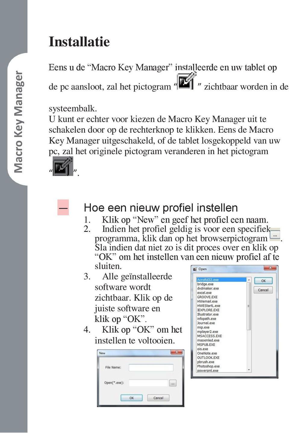 Eens de Macro Key Manager uitgeschakeld, of de tablet losgekoppeld van uw pc, zal het originele pictogram veranderen in het pictogram. Hoe een nieuw profiel instellen 1.