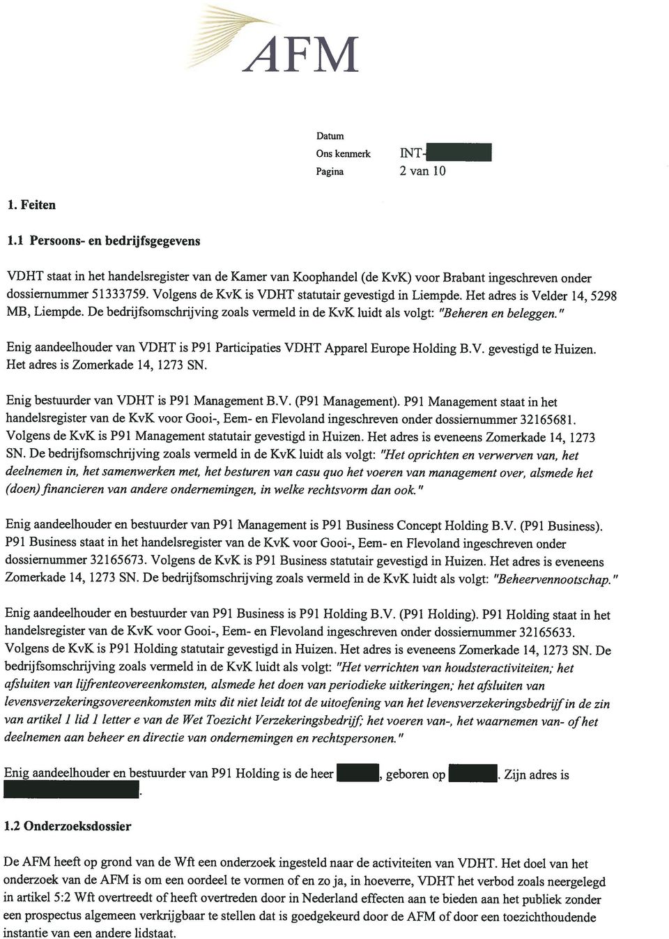 Enig aandeelhouder van VDHT is P91 Participaties VDHT Apparel Europe Holding B.V. gevestigd te Huizen. Het adres is Zomerkade 14, 1273 SN. Enig bestuurder van VDHT is P91 Management B.V. (P91 Management).