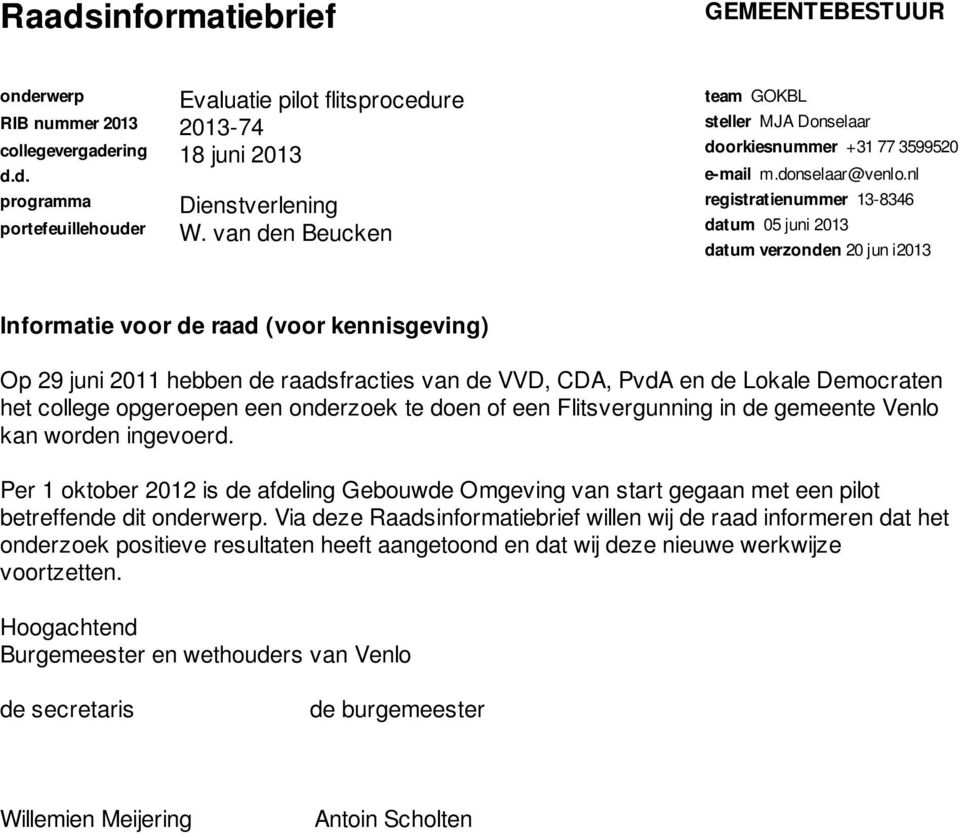 nl registratienummer 13-8346 datum 05 juni 2013 datum verzonden 20 jun i2013 Informatie voor de raad (voor kennisgeving) Op 29 juni 2011 hebben de raadsfracties van de VVD, CDA, PvdA en de Lokale
