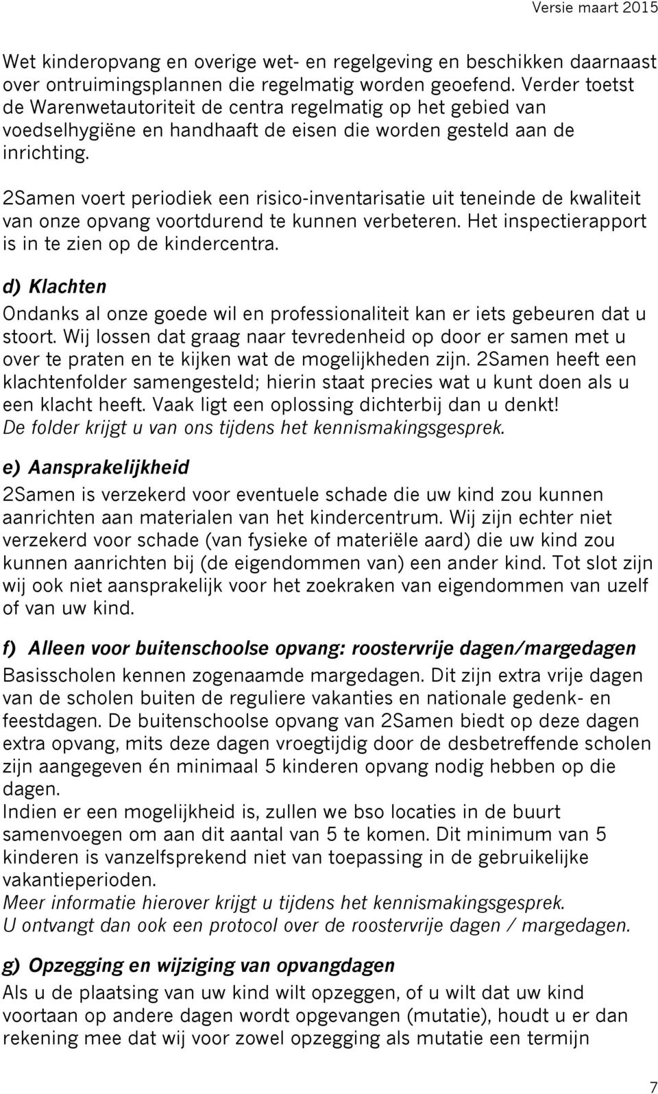 2Samen voert periodiek een risico-inventarisatie uit teneinde de kwaliteit van onze opvang voortdurend te kunnen verbeteren. Het inspectierapport is in te zien op de kindercentra.