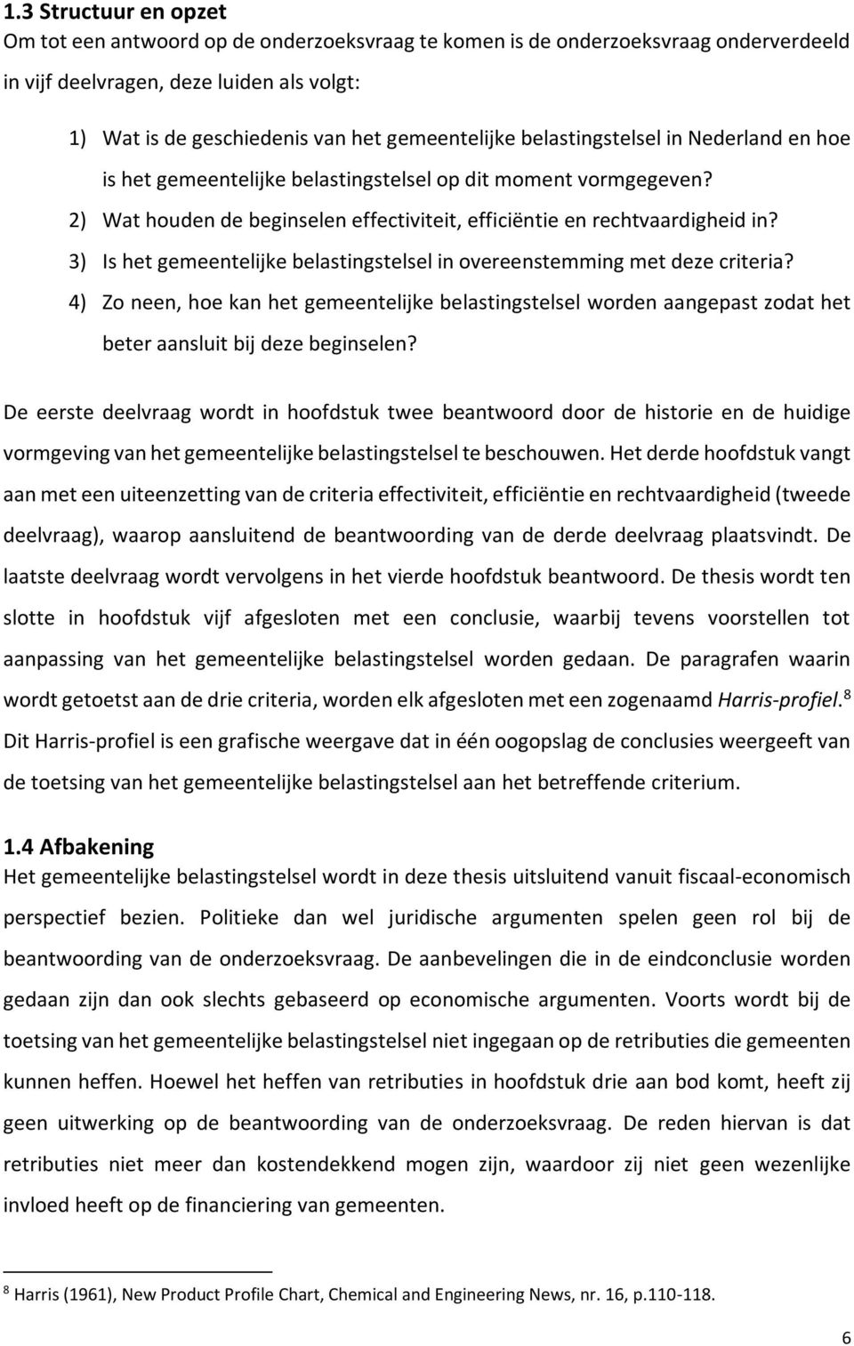 3) Is het gemeentelijke belastingstelsel in overeenstemming met deze criteria? 4) Zo neen, hoe kan het gemeentelijke belastingstelsel worden aangepast zodat het beter aansluit bij deze beginselen?