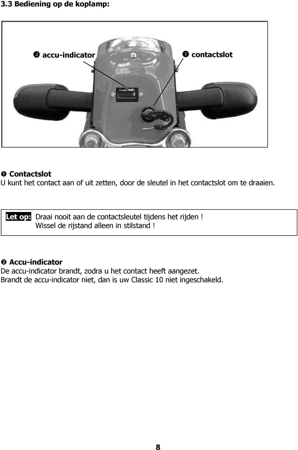 Let op Let op: Draai nooit aan de contactsleutel tijdens het rijden!