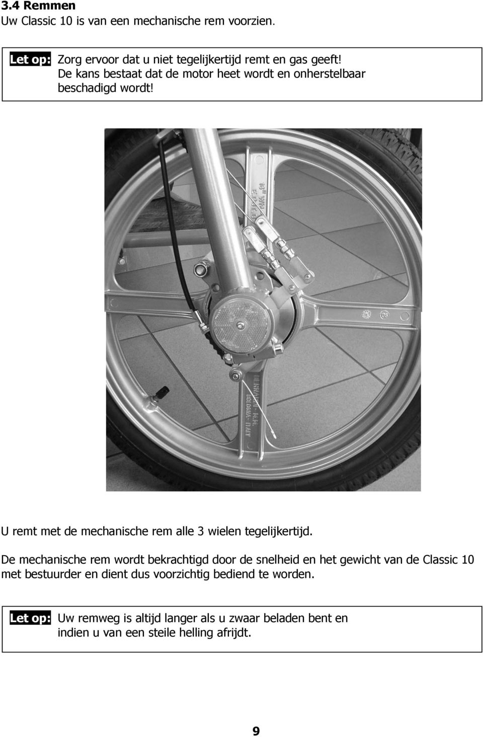 U remt met de mechanische rem alle 3 wielen tegelijkertijd.