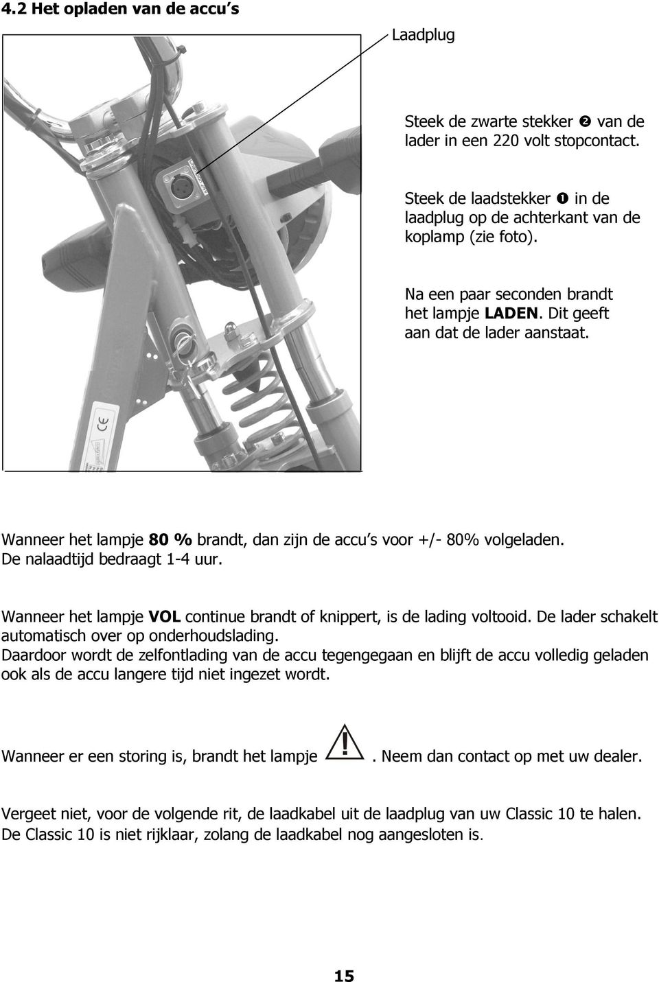 Wanneer het lampje VOL continue brandt of knippert, is de lading voltooid. De lader schakelt automatisch over op onderhoudslading.