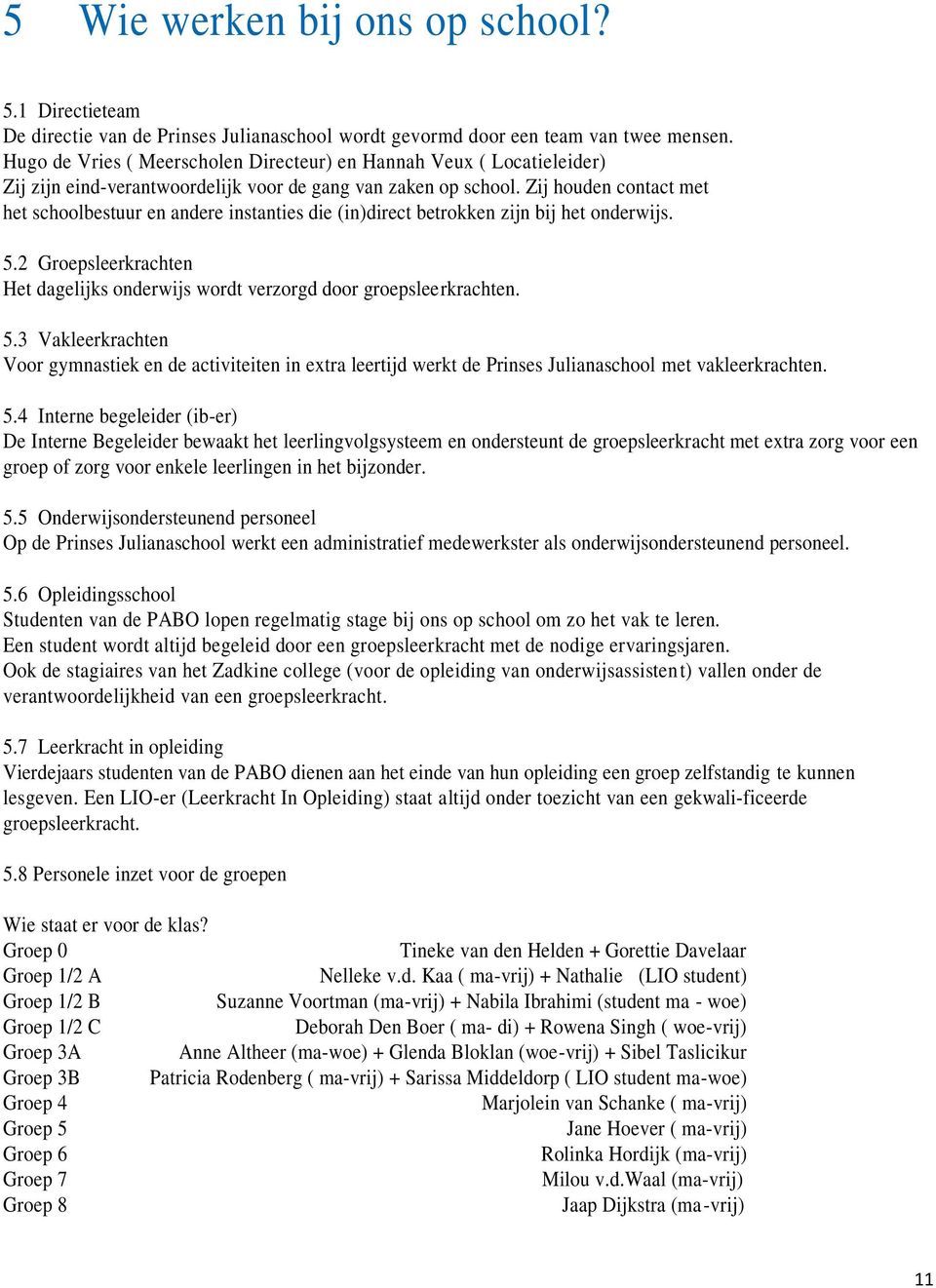 Zij houden contact met het schoolbestuur en andere instanties die (in)direct betrokken zijn bij het onderwijs. 5.