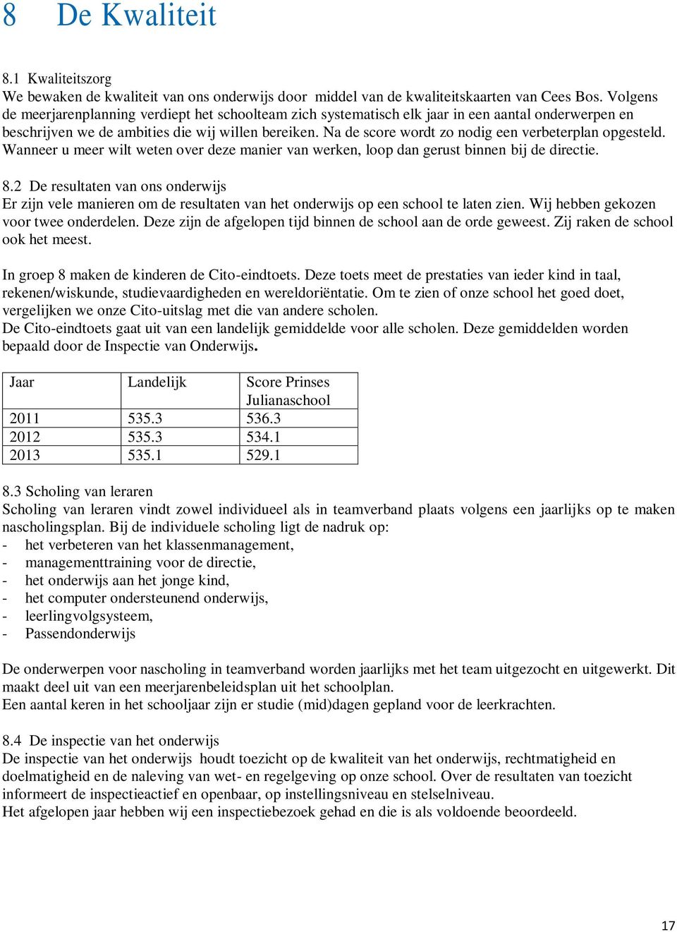 Na de score wordt zo nodig een verbeterplan opgesteld. Wanneer u meer wilt weten over deze manier van werken, loop dan gerust binnen bij de directie. 8.