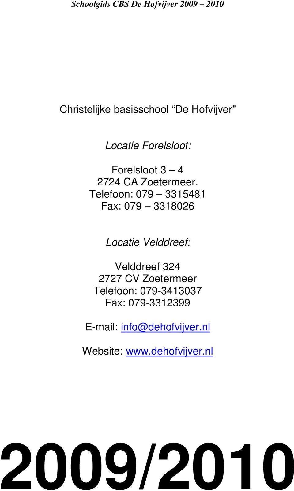 Telefoon: 079 3315481 Fax: 079 3318026 Locatie Velddreef: Velddreef 324 2727 CV