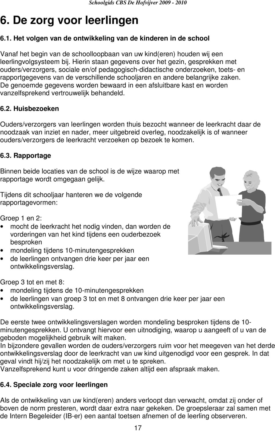 belangrijke zaken. De genoemde gegevens worden bewaard in een afsluitbare kast en worden vanzelfsprekend vertrouwelijk behandeld. 6.2.