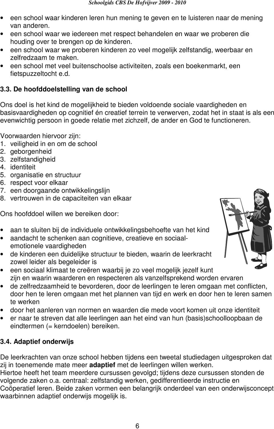 een school waar we proberen kinderen zo veel mogelijk zelfstandig, weerbaar en zelfredzaam te maken. een school met veel buitenschoolse activiteiten, zoals een boekenmarkt, een fietspuzzeltocht e.d. 3.