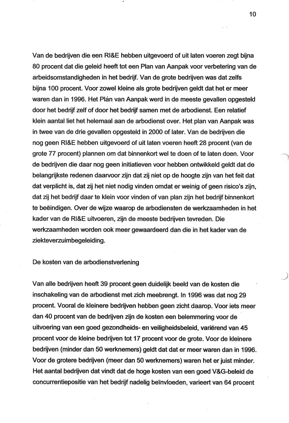 Het Plan van Aanpak werd in de meeste gevallen opgesteld door het bedrijf zelf of door het bedrijf samen met de arbodienst. Een relatief klein aantal liet het helemaal aan de arbodienst over.