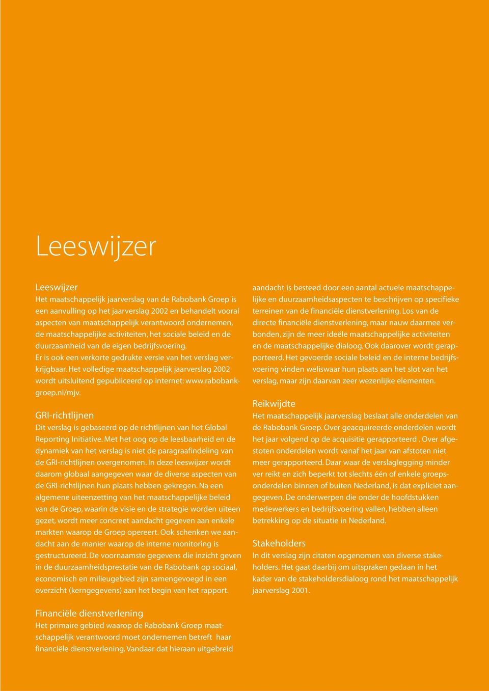 Het volledige maatschappelijk jaarverslag 2002 wordt uitsluitend gepubliceerd op internet: www.rabobankgroep.nl/mjv.