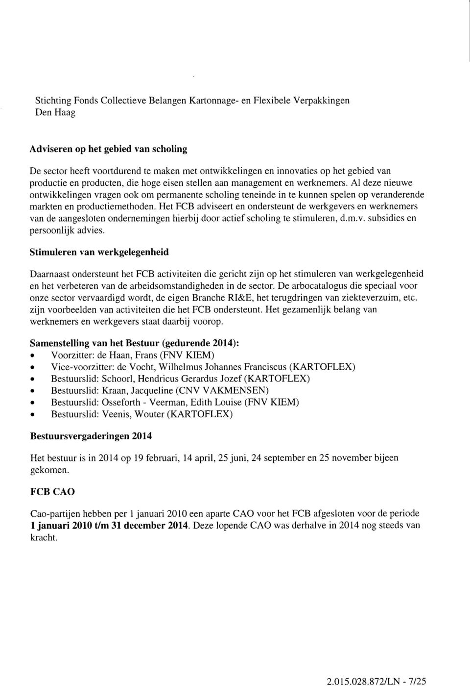 Het FCB adviseert en ondersteunt de werkgevers en werknemers van de aangesloten ondernemingen hierbij door actief scholing te stimuleren, d.m.v. subsidies en persoonlijk advies.