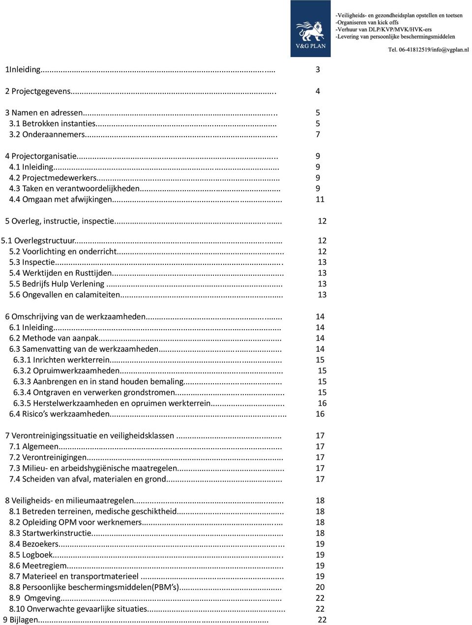 .. 13 5.6 Ongevallen en calamiteiten... 13 6 Omschrijving van de werkzaamheden... 14 6.1 Inleiding... 14 6.2 Methode van aanpak... 14 6.3 Samenvatting van de werkzaamheden... 14 6.3.1 Inrichten werkterrein.