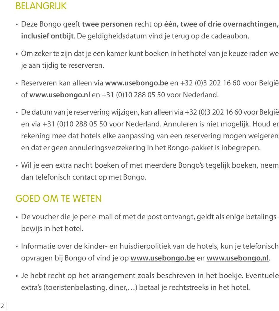 usebongo.nl en +31 (0)10 288 05 50 voor Nederland. De datum van je reservering wijzigen, kan alleen via +32 (0)3 202 16 60 voor België en via +31 (0)10 288 05 50 voor Nederland.