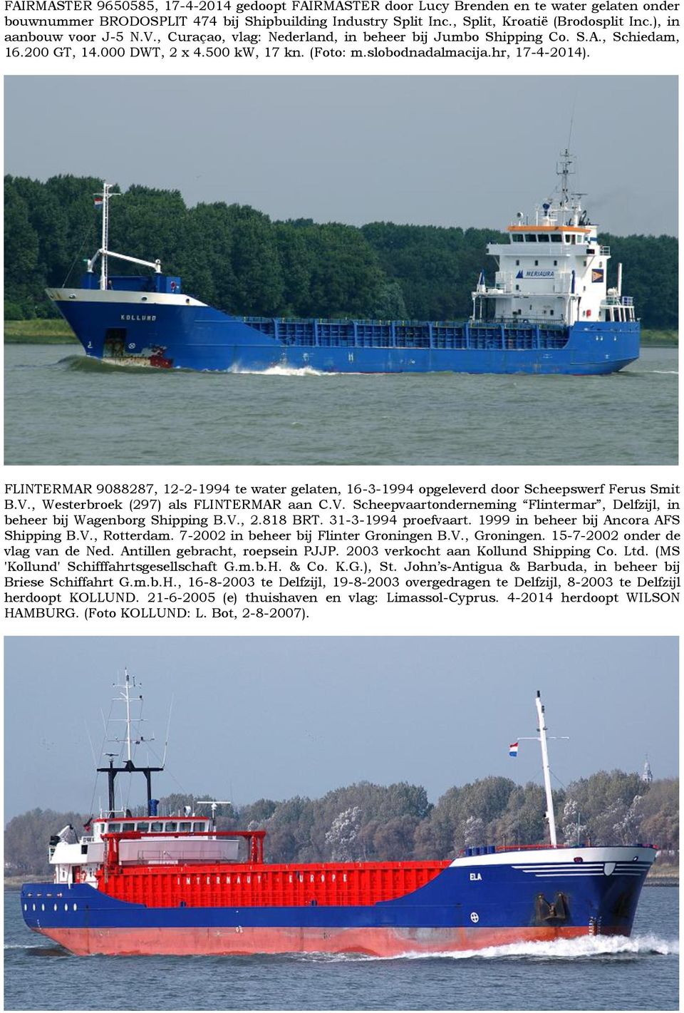 FLINTERMAR 9088287, 12-2-1994 te water gelaten, 16-3-1994 opgeleverd door Scheepswerf Ferus Smit B.V., Westerbroek (297) als FLINTERMAR aan C.V. Scheepvaartonderneming Flintermar, Delfzijl, in beheer bij Wagenborg Shipping B.