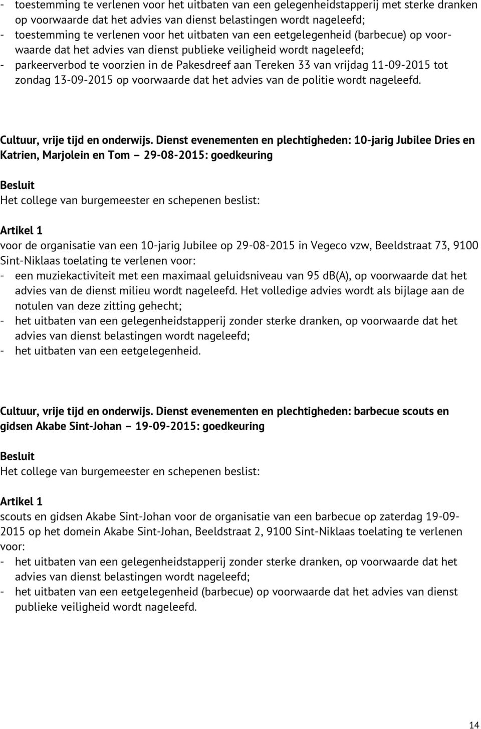 11-09-2015 tot zondag 13-09-2015 op voorwaarde dat het advies van de politie wordt nageleefd. Cultuur, vrije tijd en onderwijs.