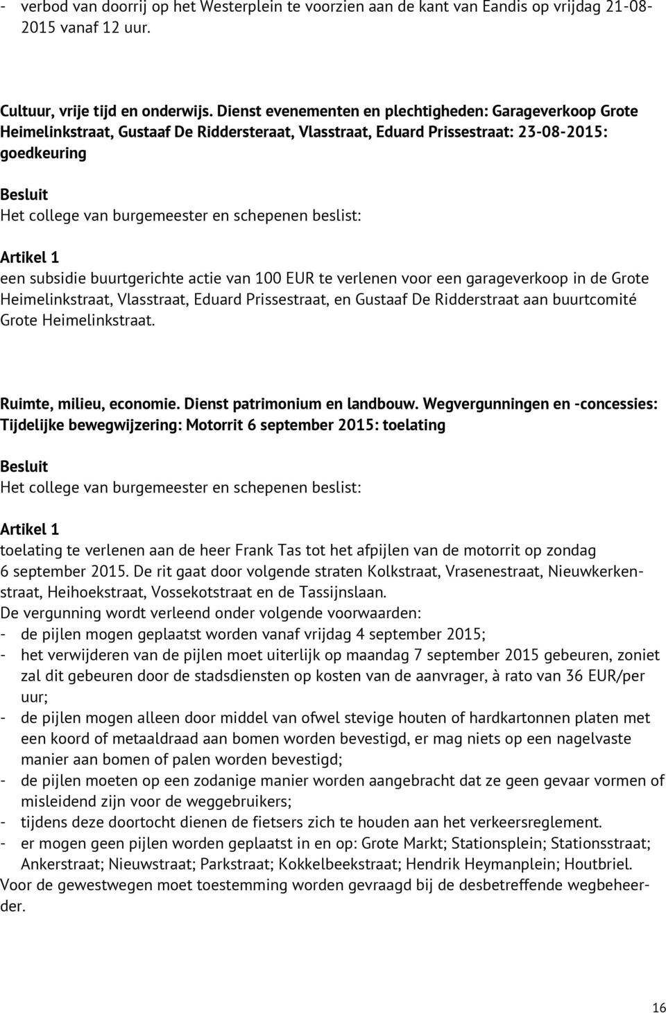 EUR te verlenen voor een garageverkoop in de Grote Heimelinkstraat, Vlasstraat, Eduard Prissestraat, en Gustaaf De Ridderstraat aan buurtcomité Grote Heimelinkstraat. Ruimte, milieu, economie.