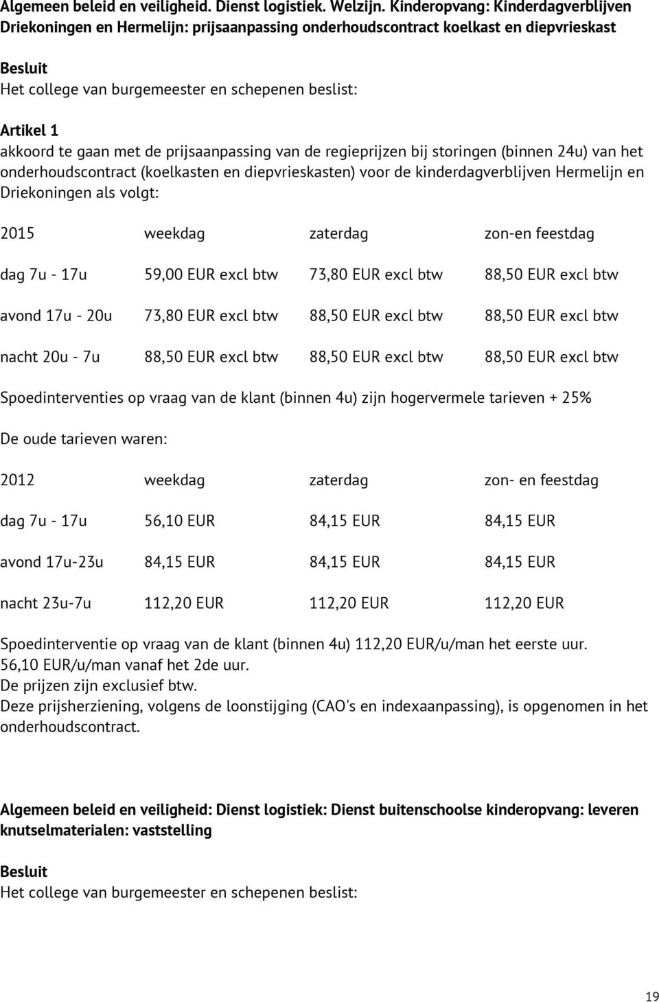 (binnen 24u) van het onderhoudscontract (koelkasten en diepvrieskasten) voor de kinderdagverblijven Hermelijn en Driekoningen als volgt: 2015 weekdag zaterdag zon-en feestdag dag 7u - 17u 59,00 EUR