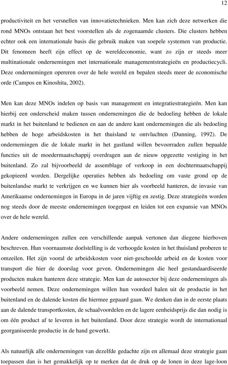 Dit fenomeen heeft zijn effect op de wereldeconomie, want zo zijn er steeds meer multinationale ondernemingen met internationale managementstrategieën en productiecycli.