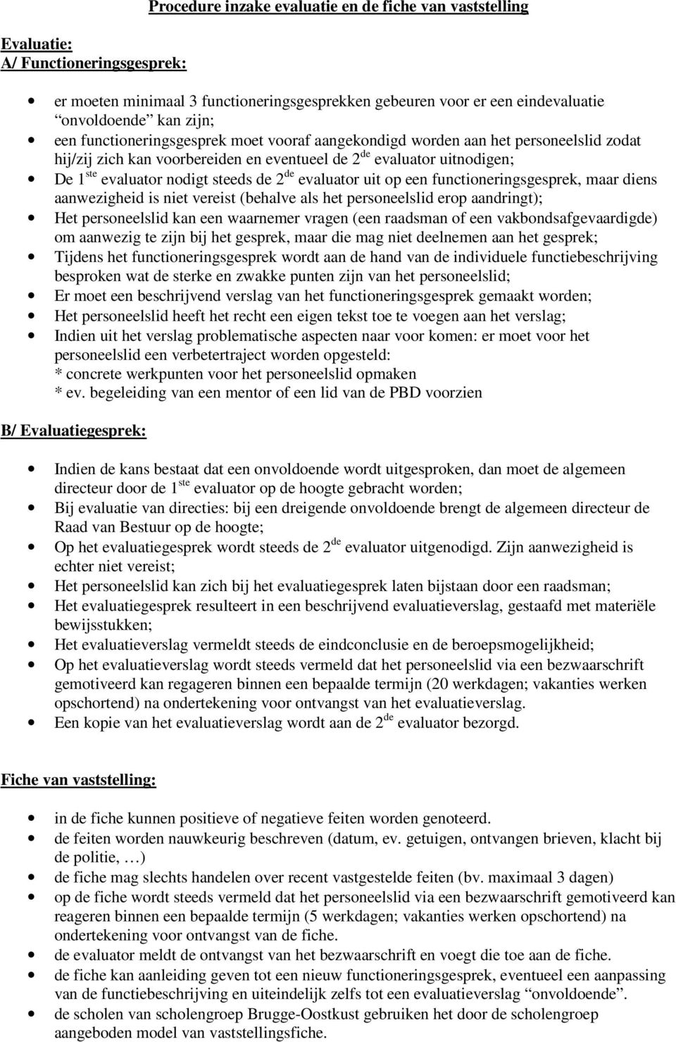 evaluator uit op een functioneringsgesprek, maar diens aanwezigheid is niet vereist (behalve als het personeelslid erop aandringt); Het personeelslid kan een waarnemer vragen (een raadsman of een