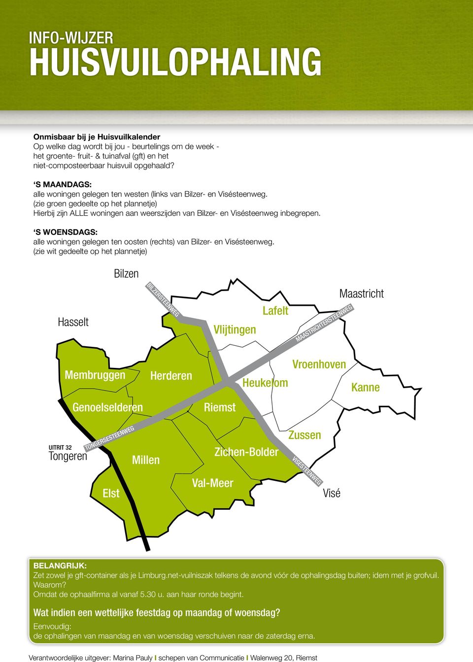 (zie groen gedeelte op het plannetje) Hierbij zijn ALLE woningen aan weerszijden van Bilzer- en Visésteenweg inbegrepen.