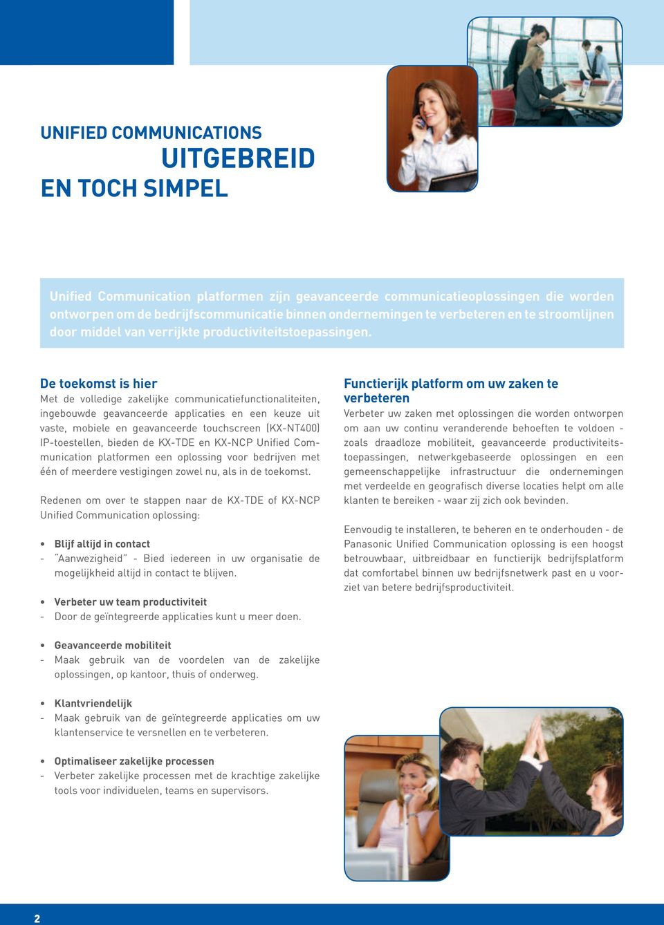 De toekomst is hier Met de volledige zakelijke communicatiefunctionaliteiten, ingebouwde geavanceerde applicaties en een keuze uit vaste, mobiele en geavanceerde touchscreen (KX-NT400) IP-toestellen,