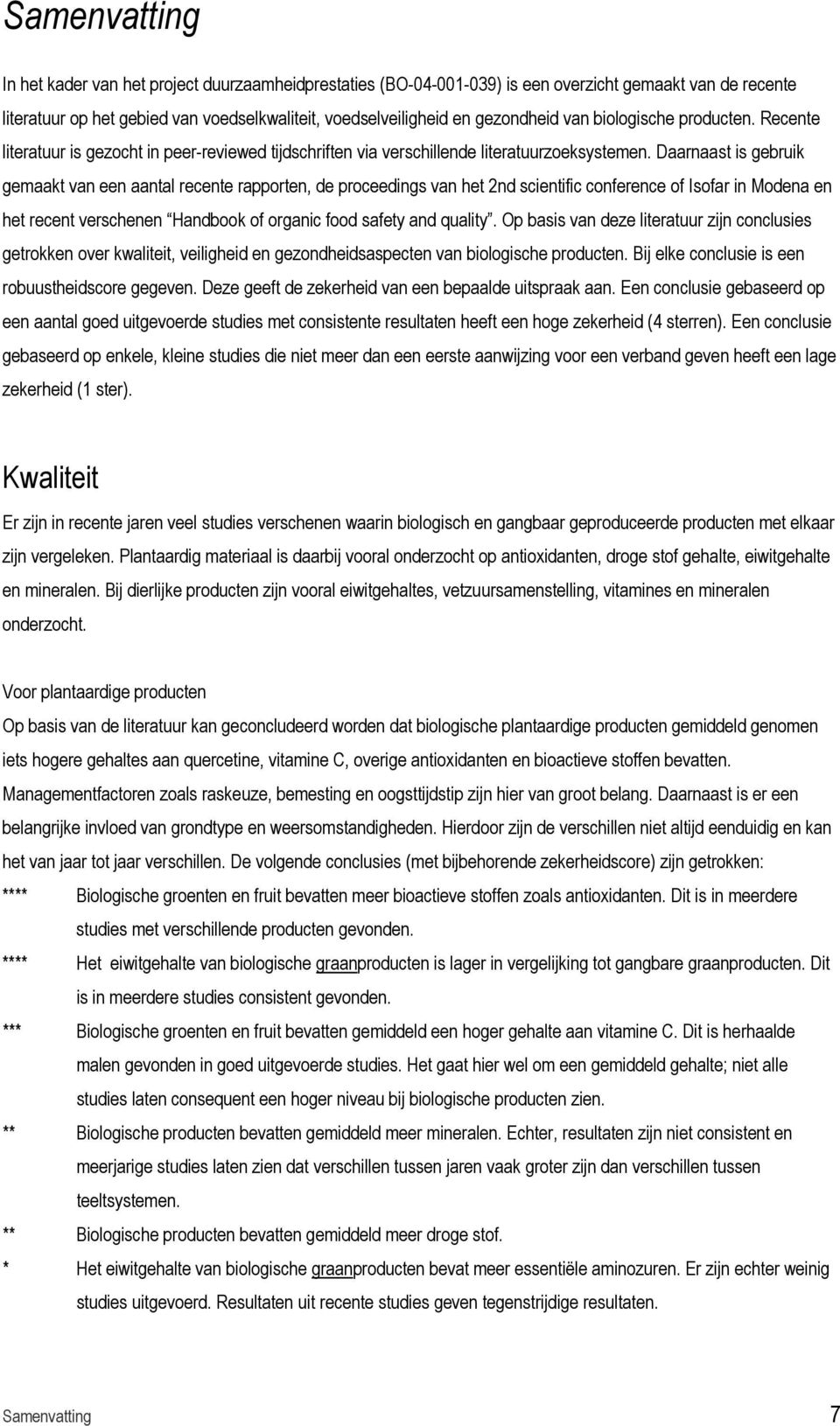 Daarnaast is gebruik gemaakt van een aantal recente rapporten, de proceedings van het 2nd scientific conference of Isofar in Modena en het recent verschenen Handbook of organic food safety and