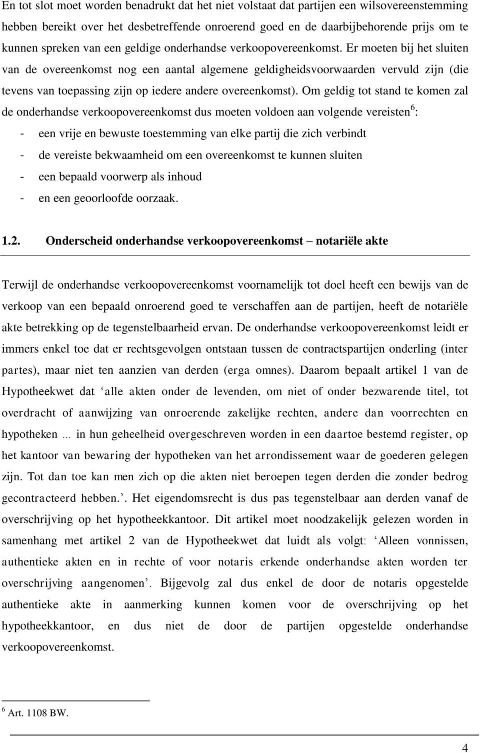 Er moeten bij het sluiten van de overeenkomst nog een aantal algemene geldigheidsvoorwaarden vervuld zijn (die tevens van toepassing zijn op iedere andere overeenkomst).