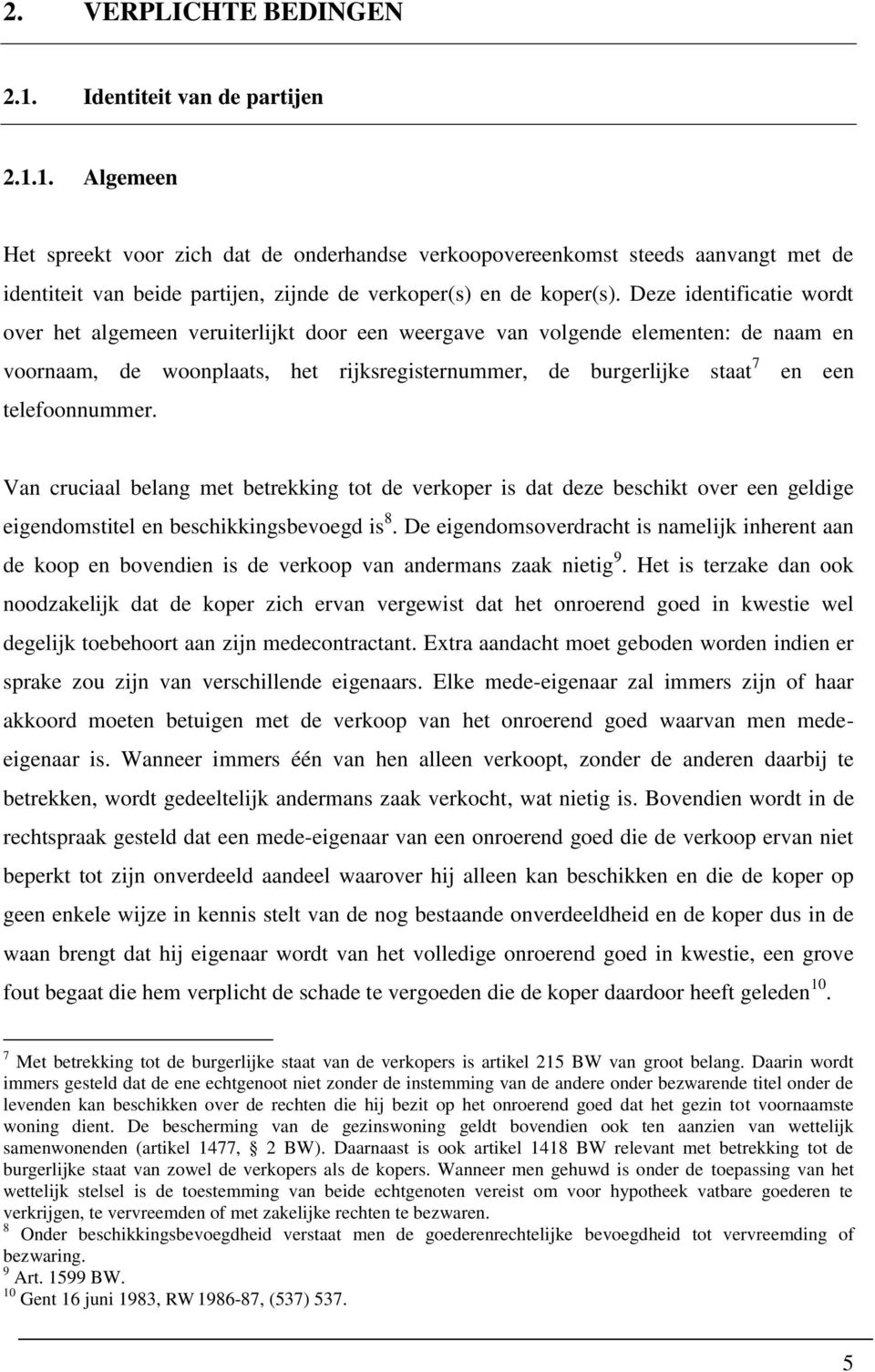 telefoonnummer. Van cruciaal belang met betrekking tot de verkoper is dat deze beschikt over een geldige eigendomstitel en beschikkingsbevoegd is 8.