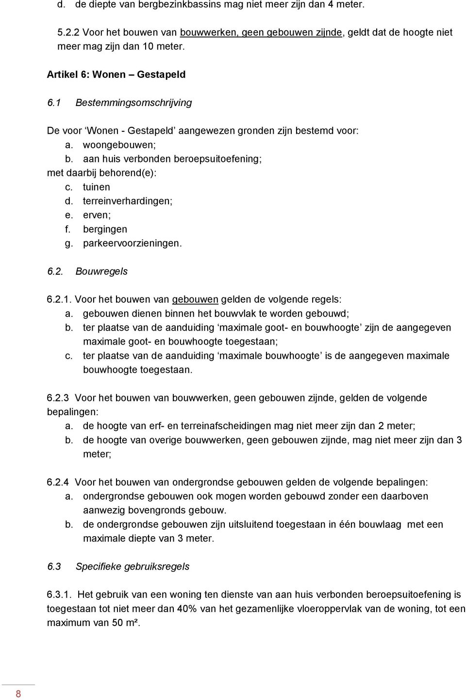 aan huis verbonden beroepsuitoefening; met daarbij behorend(e): c. tuinen d. terreinverhardingen; e. erven; f. bergingen g. parkeervoorzieningen. 6.2. Bouwregels 6.2.1.