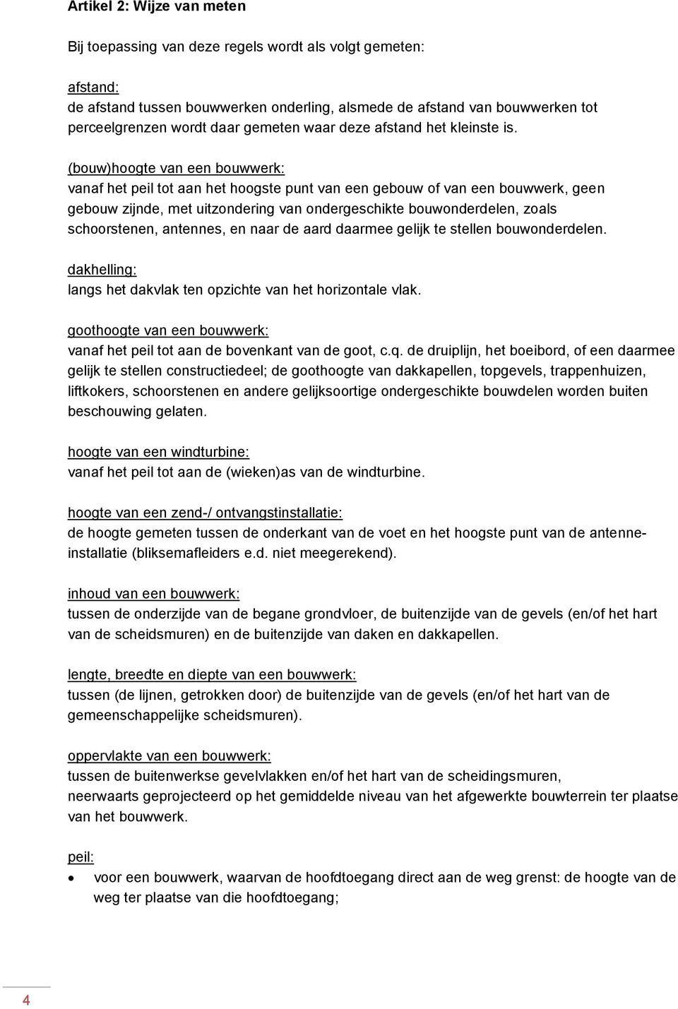 (bouw)hoogte van een bouwwerk: vanaf het peil tot aan het hoogste punt van een gebouw of van een bouwwerk, geen gebouw zijnde, met uitzondering van ondergeschikte bouwonderdelen, zoals schoorstenen,