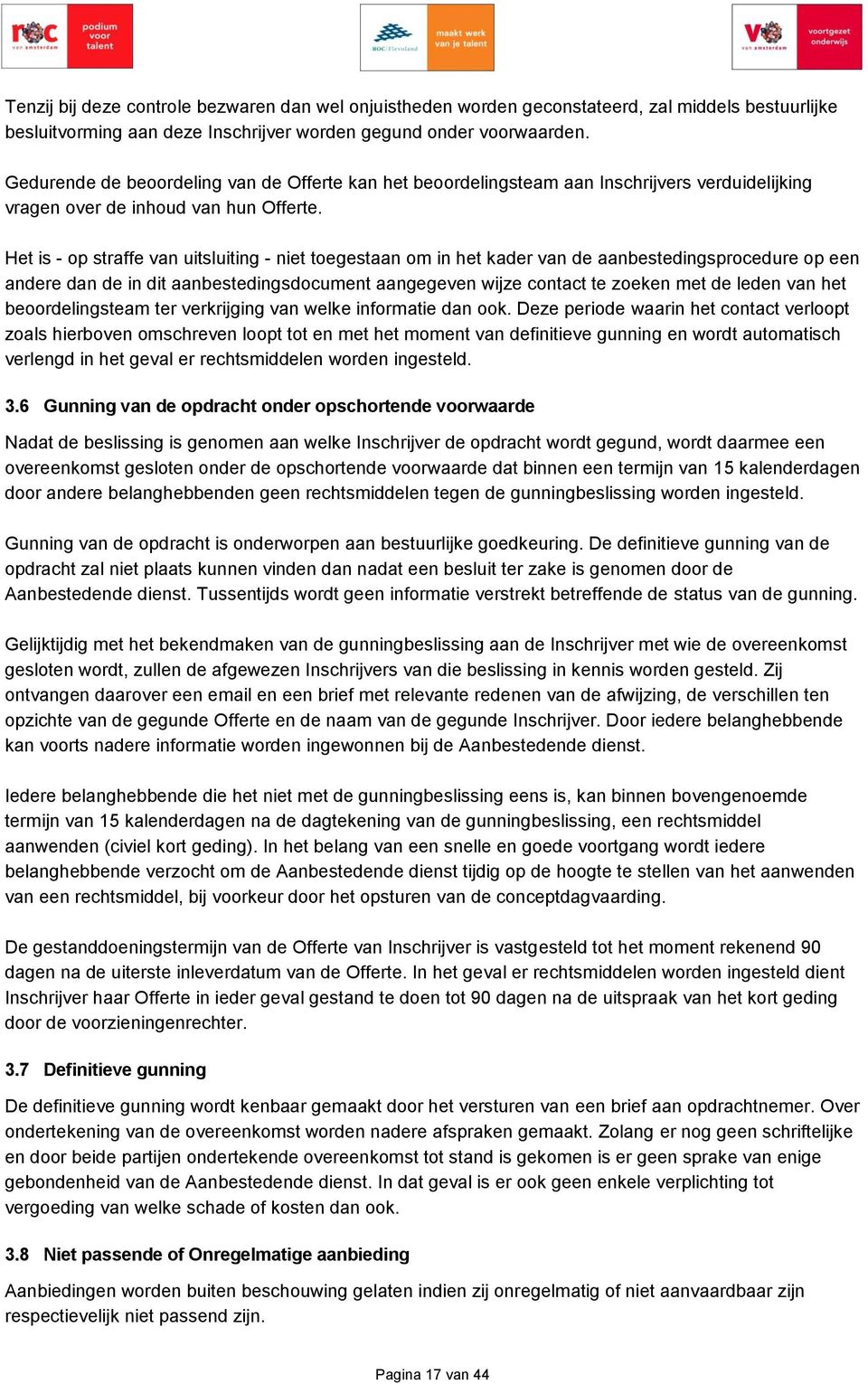 Het is - op straffe van uitsluiting - niet toegestaan om in het kader van de aanbestedingsprocedure op een andere dan de in dit aanbestedingsdocument aangegeven wijze contact te zoeken met de leden