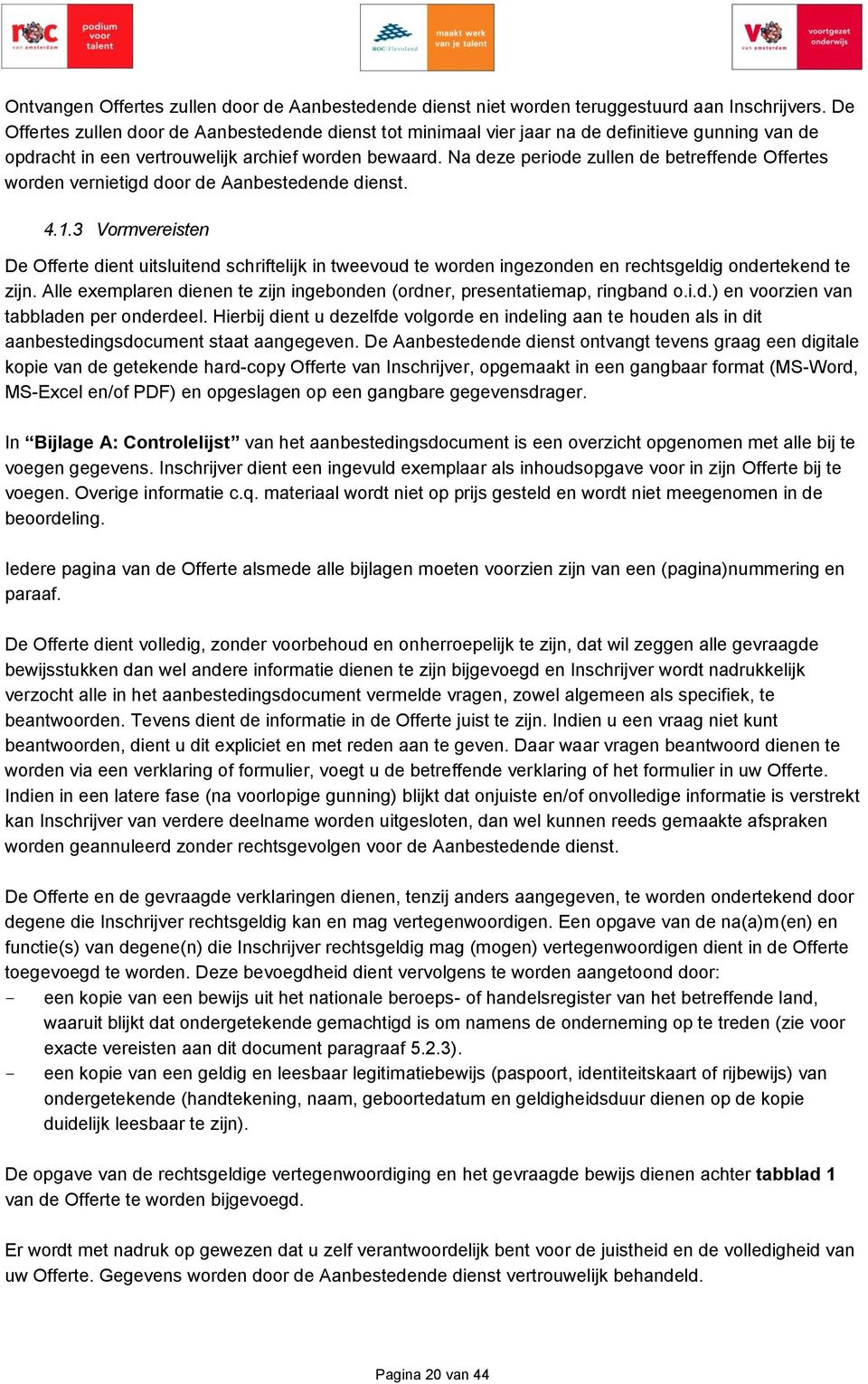 Na deze periode zullen de betreffende Offertes worden vernietigd door de Aanbestedende dienst. 4.1.