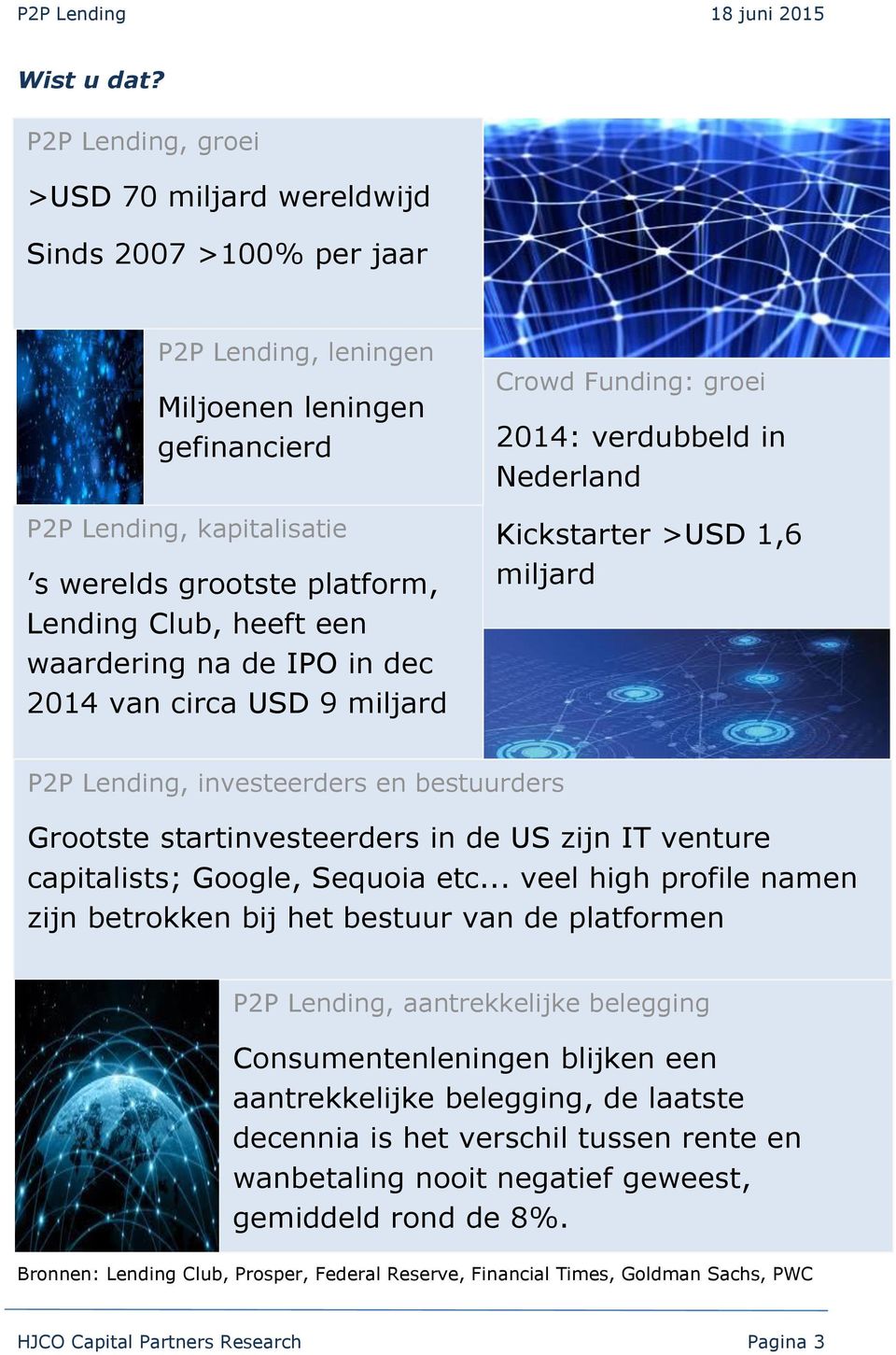 heeft een waardering na de IPO in dec 2014 van circa USD 9 miljard Crowd Funding: groei 2014: verdubbeld in Nederland Kickstarter >USD 1,6 miljard P2P Lending, investeerders en bestuurders Grootste