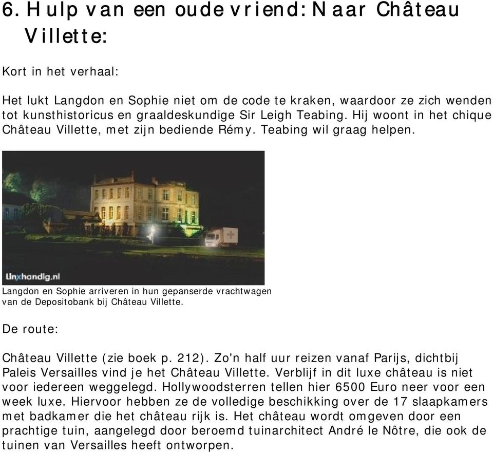 Hij woont in het chique Château Villette, met zijn bediende Rémy. Teabing wil graag helpen. Langdon en Sophie arriveren in hun gepanserde vrachtwagen van de Depositobank bij Château Villette.