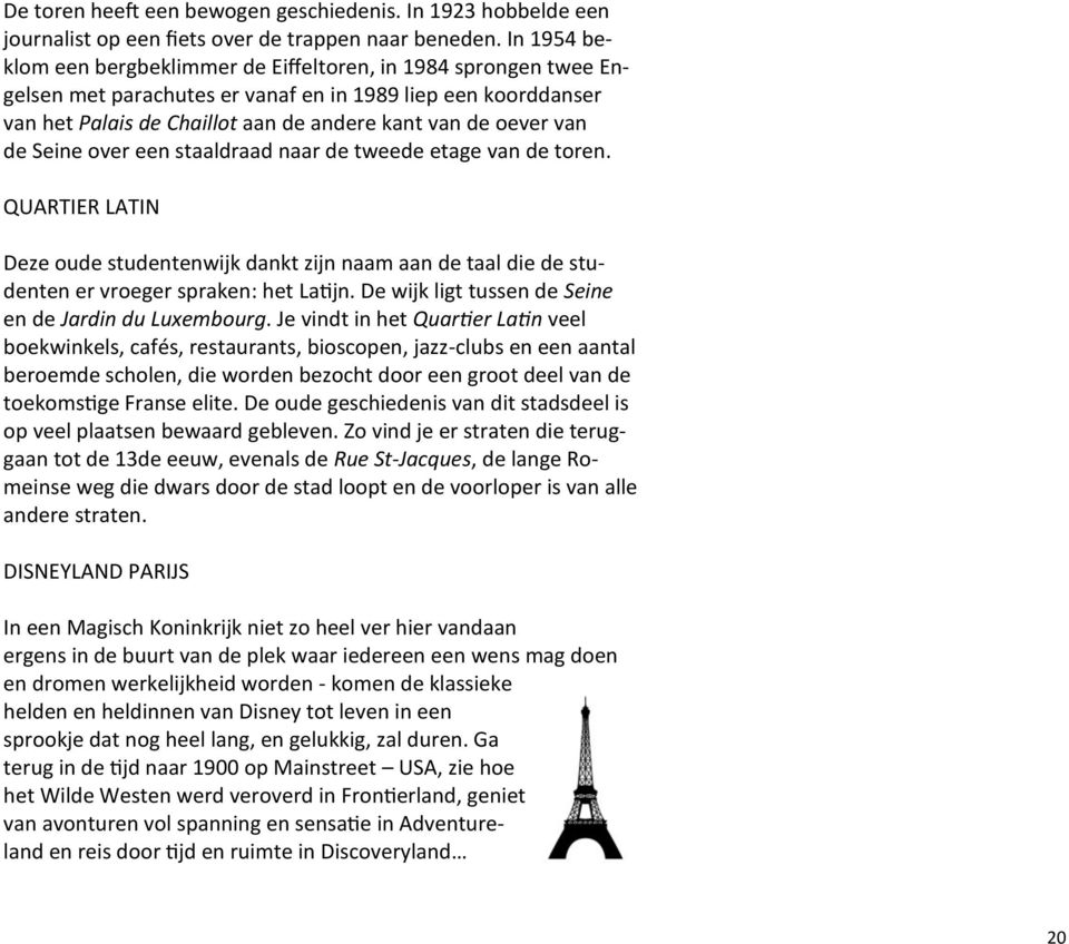 de Seine over een staaldraad naar de tweede etage van de toren. QUARTIER LATIN Deze oude studentenwijk dankt zijn naam aan de taal die de studenten er vroeger spraken: het Latijn.