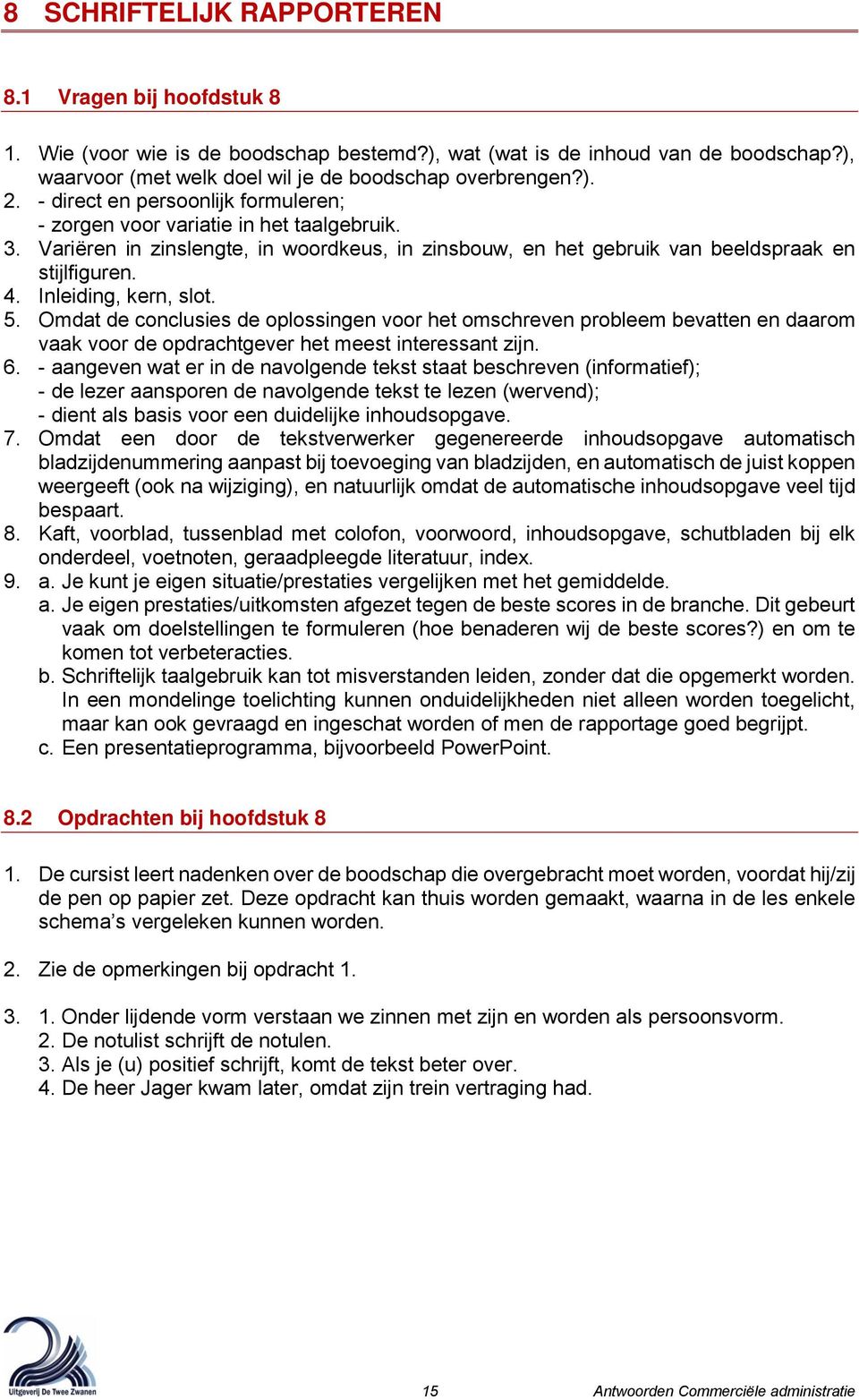 Inleiding, kern, slot. 5. Omdat de conclusies de oplossingen voor het omschreven probleem bevatten en daarom vaak voor de opdrachtgever het meest interessant zijn. 6.