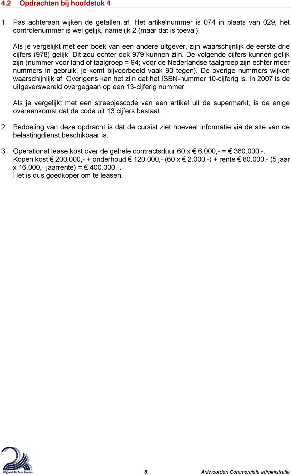 De volgende cijfers kunnen gelijk zijn (nummer voor land of taalgroep = 94; voor de Nederlandse taalgroep zijn echter meer nummers in gebruik, je komt bijvoorbeeld vaak 90 tegen).