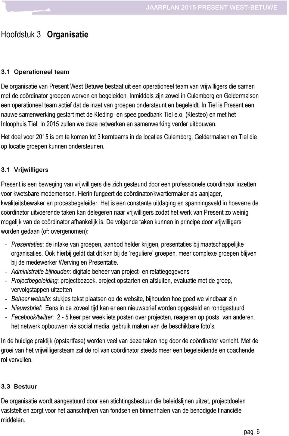 In Tiel is Present een nauwe samenwerking gestart met de Kleding- en speelgoedbank Tiel e.o. (Klesteo) en met het Inloophuis Tiel. In 2015 zullen we deze netwerken en samenwerking verder uitbouwen.