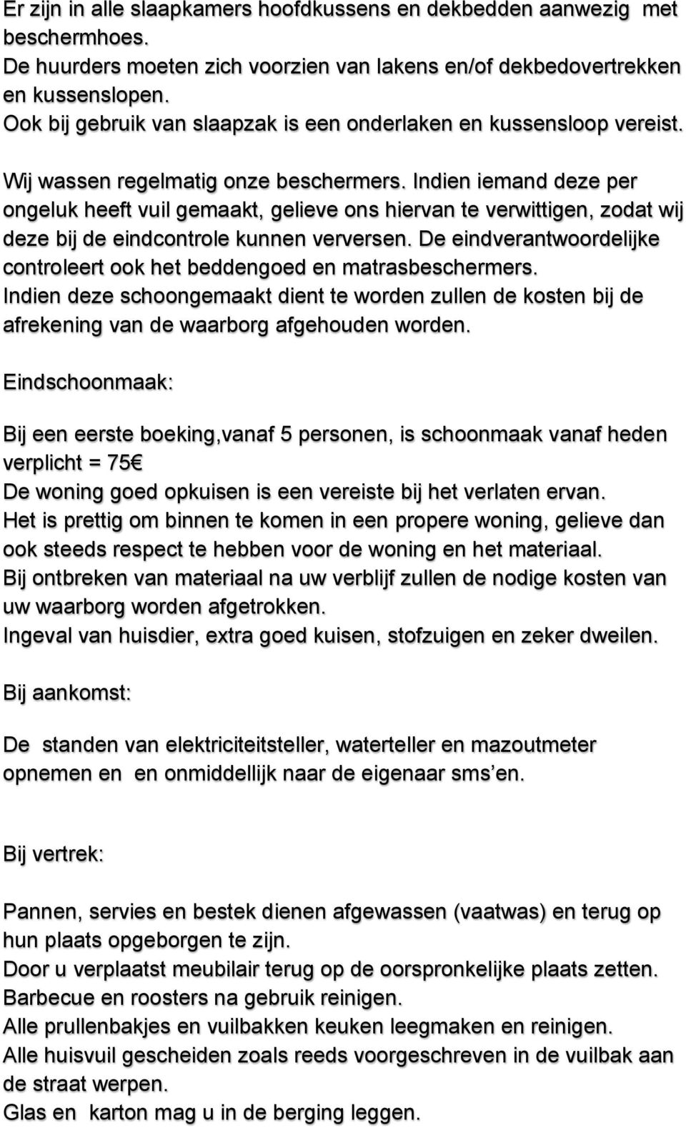 Indien iemand deze per ongeluk heeft vuil gemaakt, gelieve ons hiervan te verwittigen, zodat wij deze bij de eindcontrole kunnen verversen.