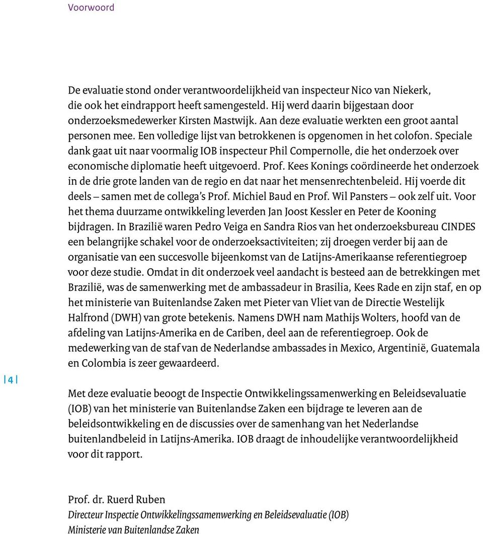 Speciale dank gaat uit naar voormalig IOB inspecteur Phil Compernolle, die het onderzoek over economische diplomatie heeft uitgevoerd. Prof.