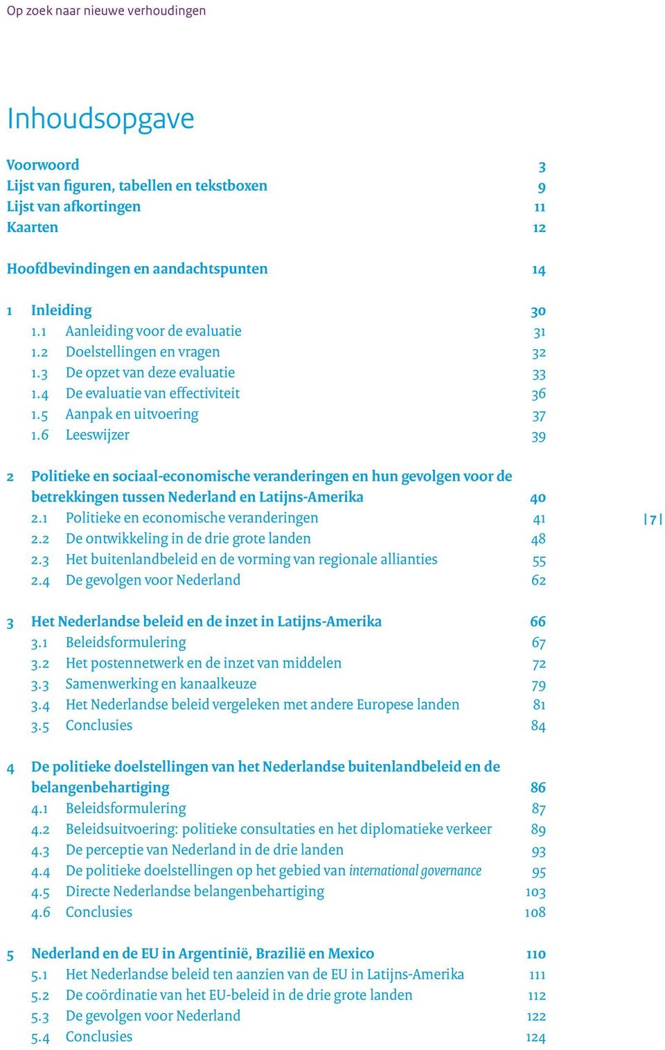 6 Leeswijzer 39 2 Politieke en sociaal-economische veranderingen en hun gevolgen voor de betrekkingen tussen Nederland en Latijns-Amerika 40 2.1 Politieke en economische veranderingen 41 2.