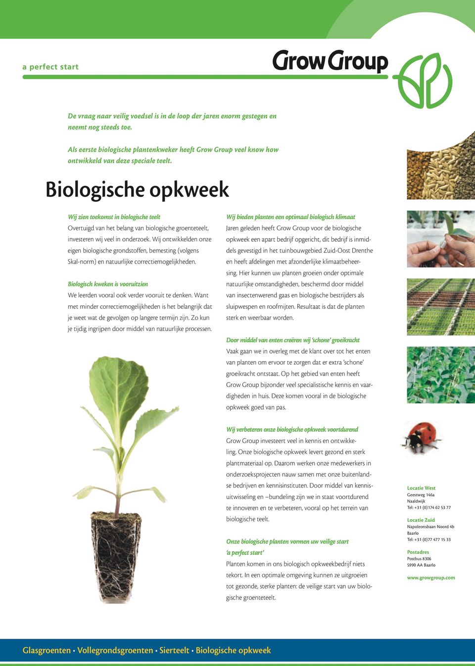 Wij ontwikkelden onze eigen biologische grondstoffen, bemesting (volgens Skal-norm) en natuurlijke correctiemogelijkheden.